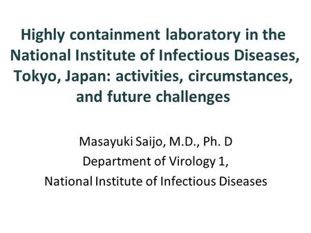 Highly containment laboratory in the National Institute of Infectious Diseases, Tokyo, Japan: activities, circumstances, and future challenges Masayuki.