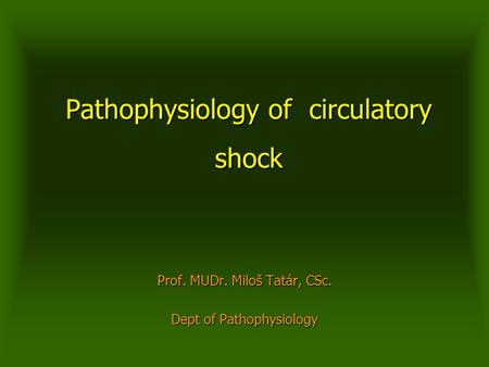 Pathophysiology of circulatory shock Prof. MUDr. Miloš Tatár, CSc. Dept of Pathophysiology.