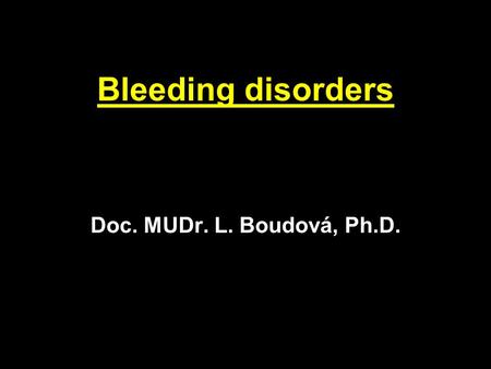 Bleeding disorders Doc. MUDr. L. Boudová, Ph.D.. Bleeding disorders I. Vessels - increased fragility II. Platelets - deficiency or dysfunction III.Coagulation.