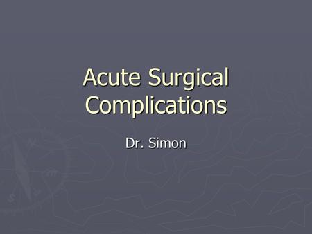 Acute Surgical Complications Dr. Simon. Postoperative fever ► Atelectasis is the most commonly occurs in the early postoperative period ► The infections.