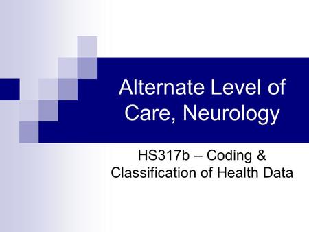 Alternate Level of Care, Neurology HS317b – Coding & Classification of Health Data.