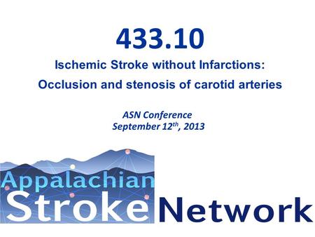 433.10 Ischemic Stroke without Infarctions: Occlusion and stenosis of carotid arteries ASN Conference September 12 th, 2013.