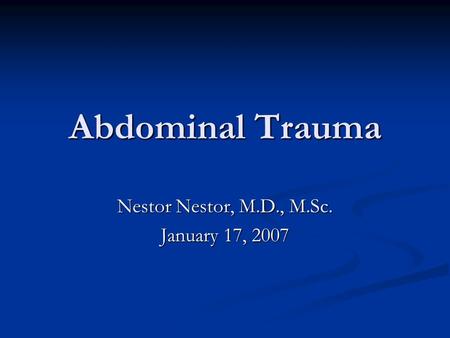 Abdominal Trauma Nestor Nestor, M.D., M.Sc. January 17, 2007.