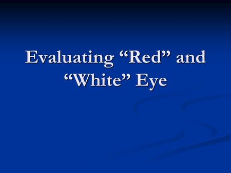 Evaluating “Red” and “White” Eye. CONTINUITY CLINIC Objectives Identify important questions and physical exam findings when evaluating red or white eyes.