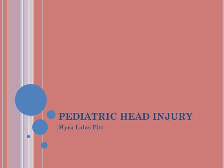 PEDIATRIC HEAD INJURY Myra Lalas Pitt. P EDIATRIC H EAD I NJURY More than 1.5 million head injuries occur in the US annually 2M: 1F Motor vehicle collisions-