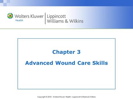 Copyright © 2010 Wolters Kluwer Health | Lippincott Williams & Wilkins Chapter 3 Advanced Wound Care Skills.