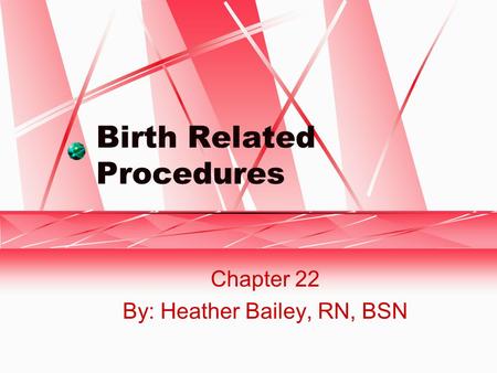 Birth Related Procedures Chapter 22 By: Heather Bailey, RN, BSN.