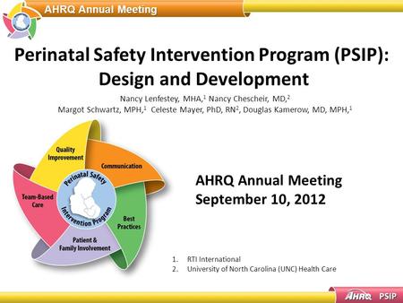 AHRQ Annual Meeting Perinatal Safety Intervention Program (PSIP): Design and Development AHRQ Annual Meeting September 10, 2012 Nancy Lenfestey, MHA, 1.