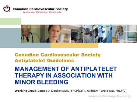 Leadership. Knowledge. Community. Canadian Cardiovascular Society Antiplatelet Guidelines MANAGEMENT OF ANTIPLATELET THERAPY IN ASSOCIATION WITH MINOR.