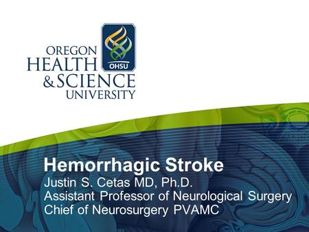 Hemorrhagic Stroke Justin S. Cetas MD, Ph.D.