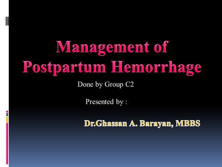 Postpartum Hemorrhage Dr.Ghassan A. Barayan, MBBS