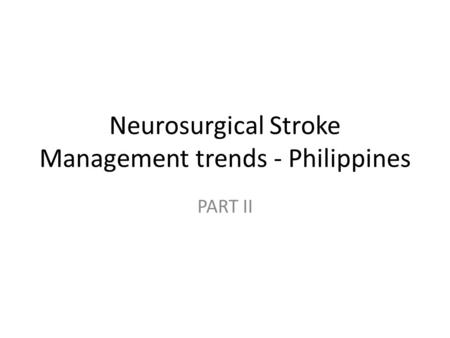 Neurosurgical Stroke Management trends - Philippines PART II.