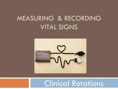 MEASURING & RECORDING VITAL SIGNS Clinical Rotations.