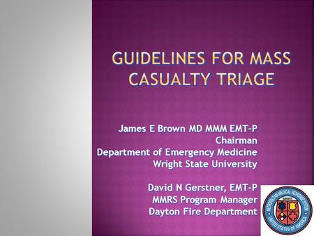 James E Brown MD MMM EMT-P Chairman Department of Emergency Medicine Wright State University Wright State University David N Gerstner, EMT-P MMRS Program.