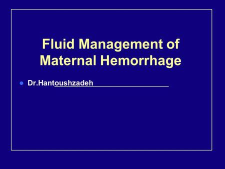 Fluid Management of Maternal Hemorrhage Dr.Hantoushzadeh.