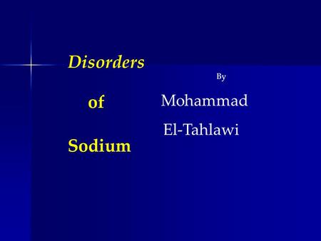 Of Disorders Sodium By Mohammad El-Tahlawi.  To Understand : The differences between sodium concentration and content. The causes and management of hypernatermia.
