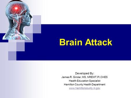 Brain Attack Developed By: James R. Ginder, MS, NREMT,PI,CHES