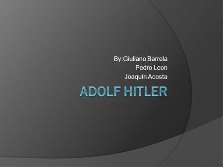 By:Giuliano Barrela Pedro Leon Joaquín Acosta. Introduction  This slide show shows Hitler biography, from his early days on Austria, and follow his life.