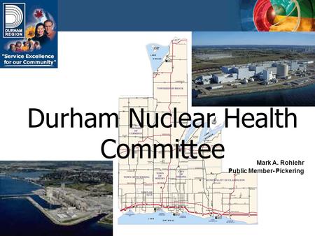 Durham Nuclear Health Committee Mark A. Rohlehr Public Member- Pickering.