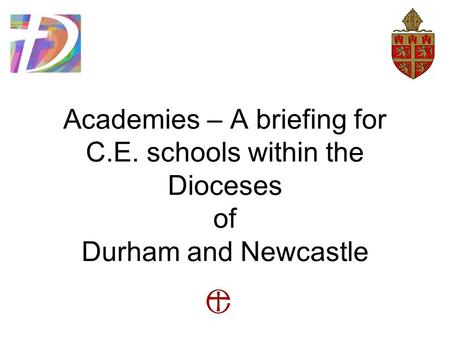 Academies – A briefing for C.E. schools within the Dioceses of Durham and Newcastle.
