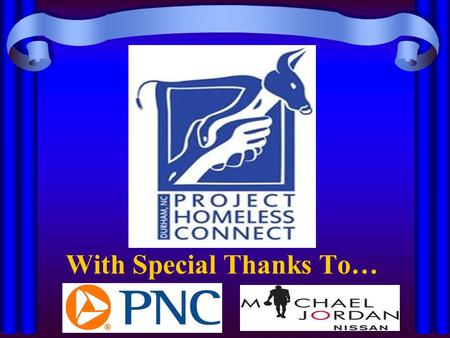 With Special Thanks To…. Durham Project Homeless Connect 2013 Welcome To: CONNECT THE DOTS...HELP END HOMELESSNESS IN DURHAM Connect The Dots... Help.