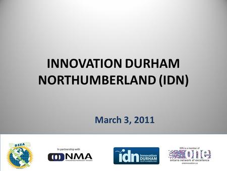 INNOVATION DURHAM NORTHUMBERLAND (IDN) March 3, 2011.