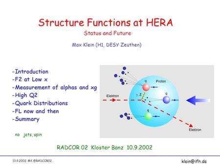 10.9.2002 Structure Functions at HERA Max Klein (H1, DESY Zeuthen) Status and Future RADCOR 02 Kloster Banz 10.9.2002 -Introduction -F2 at.