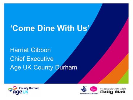 ‘Come Dine With Us’ Harriet Gibbon Chief Executive Age UK County Durham.