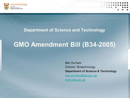 Ben Durham Director: Biotechnology Department of Science & Technology  Department of Science and Technology GMO Amendment.