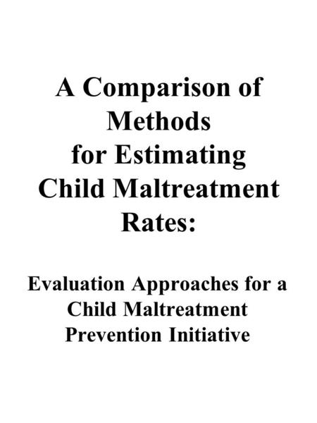 A Comparison of Methods for Estimating Child Maltreatment Rates: Evaluation Approaches for a Child Maltreatment Prevention Initiative.