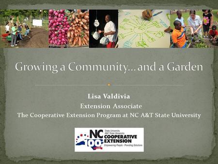 Lisa Valdivia Extension Associate The Cooperative Extension Program at NC A&T State University.