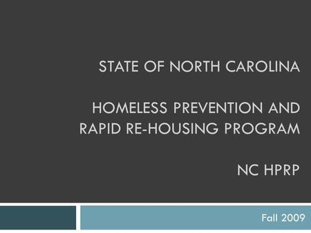 STATE OF NORTH CAROLINA HOMELESS PREVENTION AND RAPID RE-HOUSING PROGRAM NC HPRP Fall 2009.