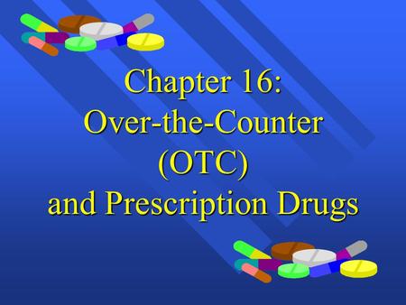 Chapter 16: Over-the-Counter (OTC) and Prescription Drugs