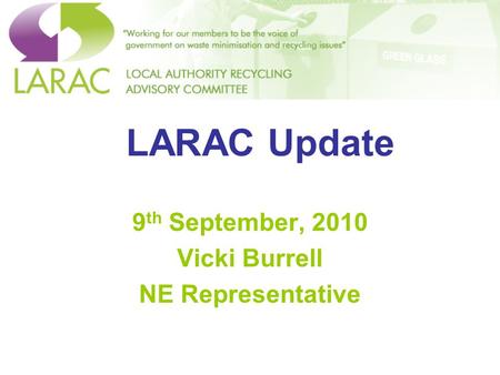LARAC Update 9 th September, 2010 Vicki Burrell NE Representative.