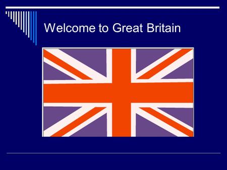 Welcome to Great Britain. THE UNITED KINGDOM OF GREAT BRITAIN AND NORTHERN IRELAND.