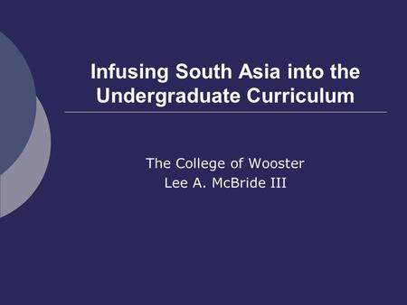 Infusing South Asia into the Undergraduate Curriculum The College of Wooster Lee A. McBride III.