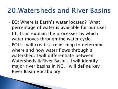  EQ: Where is Earth’s water located? What percentage of water is available for our use?  LT: I can explain the processes by which water moves through.