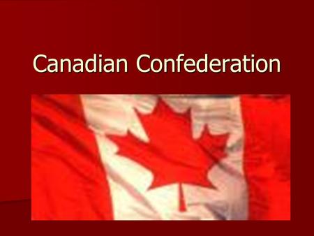 Canadian Confederation. French Indian War Britain takes over French speaking areas of Canada Britain takes over French speaking areas of Canada Creates.