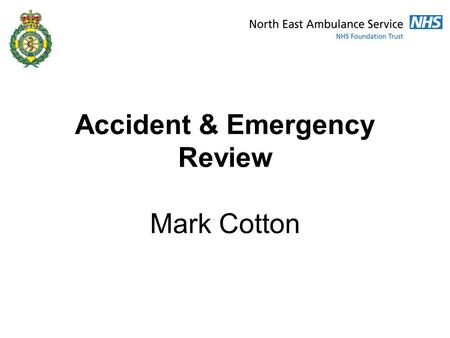 Accident & Emergency Review Mark Cotton. Introduction Overarching context of the A&E review Current performance Proposed future resources New model of.