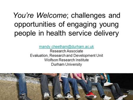 You’re Welcome; challenges and opportunities of engaging young people in health service delivery Research Associate Evaluation,