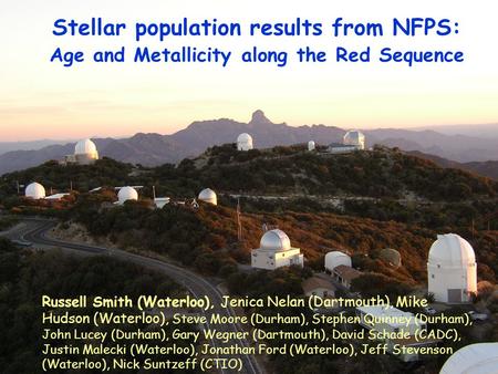 Stellar population results from NFPS: Age and Metallicity along the Red Sequence Russell Smith (Waterloo), Jenica Nelan (Dartmouth), Mike Hudson (Waterloo),
