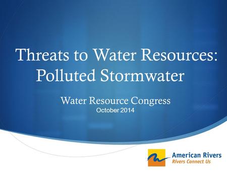  Threats to Water Resources: Polluted Stormwater Water Resource Congress October 2014.