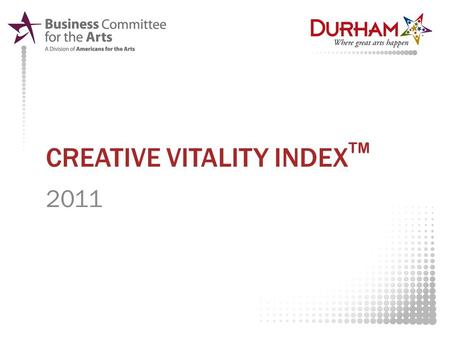 CREATIVE VITALITY INDEX TM 2011. WHAT IS THE CREATIVE VITALITY INDEX? Data collected from seven sources of community arts-related participation as well.