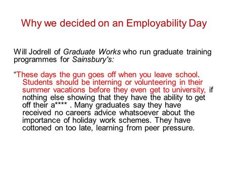 Why we decided on an Employability Day Will Jodrell of Graduate Works who run graduate training programmes for Sainsbury's: “These days the gun goes off.