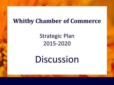 Whitby Chamber of Commerce Strategic Plan 2015-2020 Discussion.