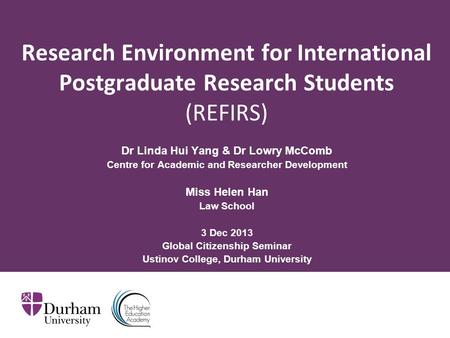 Research Environment for International Postgraduate Research Students (REFIRS) Dr Linda Hui Yang & Dr Lowry McComb Centre for Academic and Researcher Development.