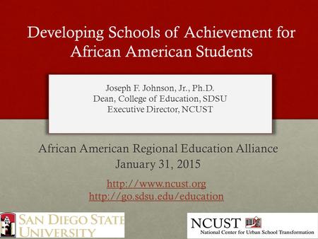 Developing Schools of Achievement for African American Students African American Regional Education Alliance January 31, 2015 Joseph F. Johnson, Jr., Ph.D.