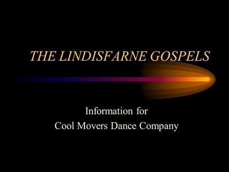 THE LINDISFARNE GOSPELS Information for Cool Movers Dance Company.