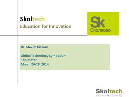 Skoltech Education for Innovation Dr. Maxim Kiselev Global Technology Symposium San-Mateo March 26-28, 2014.
