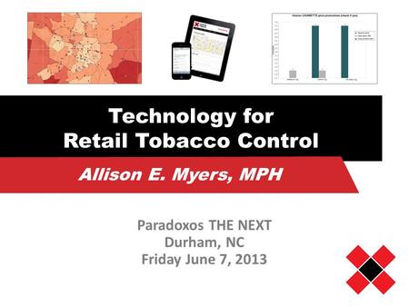 Technology for Retail Tobacco Control Paradoxos THE NEXT Durham, NC Friday June 7, 2013 Allison E. Myers, MPH.